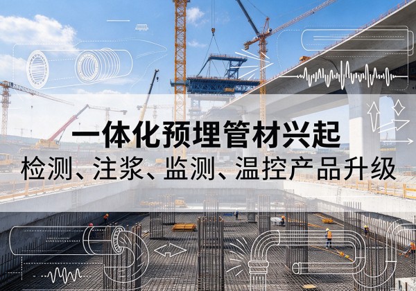 惠山一体化管材产品兴起，声测注浆一体管、多功能预埋管应用增多